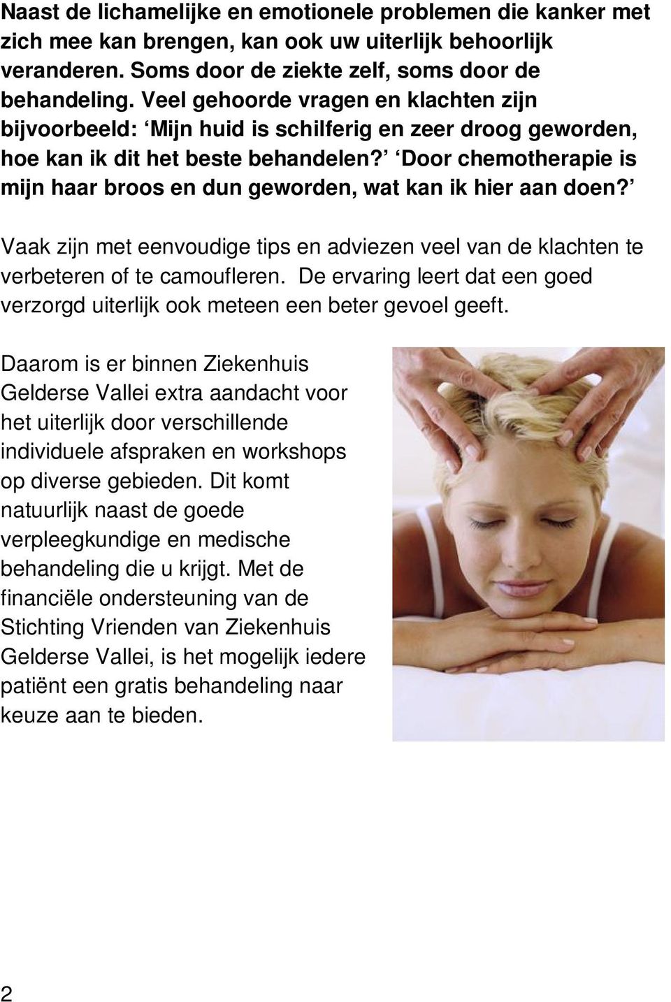 Door chemotherapie is mijn haar broos en dun geworden, wat kan ik hier aan doen? Vaak zijn met eenvoudige tips en adviezen veel van de klachten te verbeteren of te camoufleren.