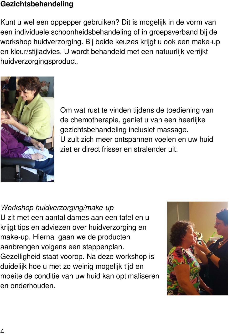 Om wat rust te vinden tijdens de toediening van de chemotherapie, geniet u van een heerlijke gezichtsbehandeling inclusief massage.