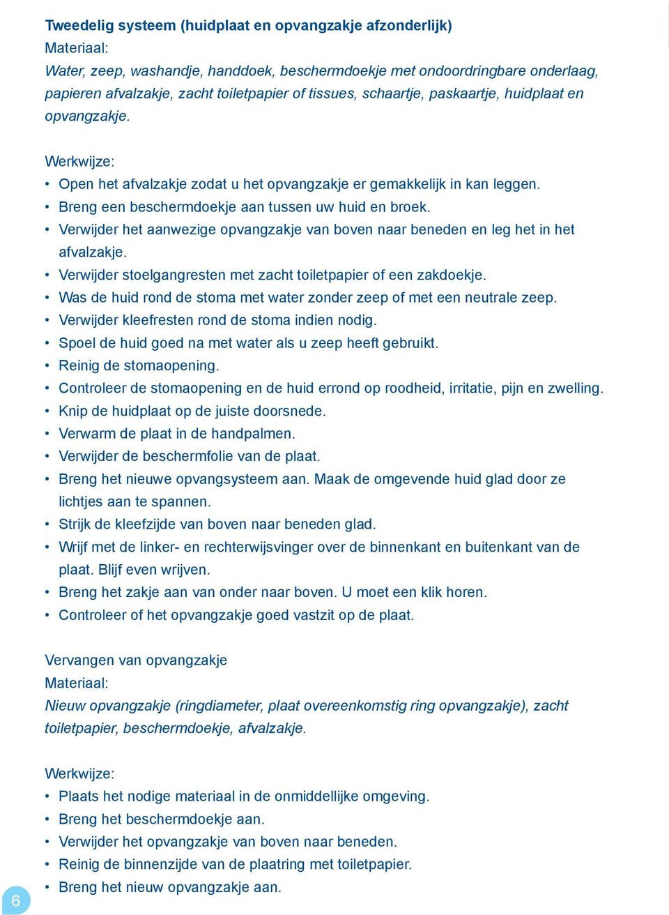 Verwijder het aanwezige opvangzakje van boven naar beneden en leg het in het afvalzakje. Verwijder stoelgangresten met zacht toiletpapier of een zakdoekje.