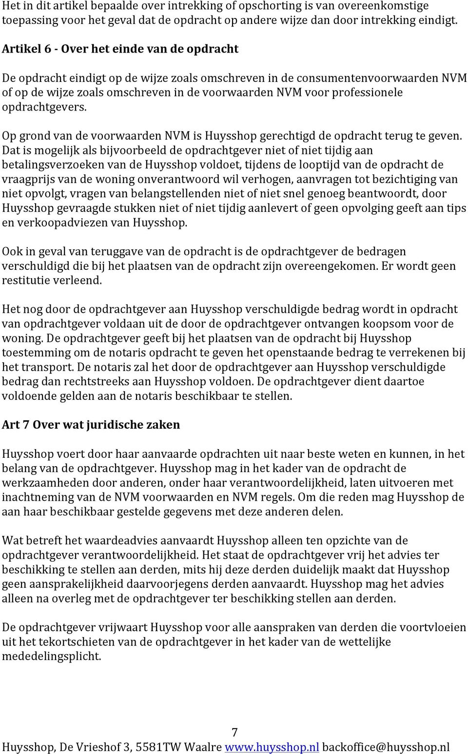 DeopdrachteindigtopdewijzezoalsomschrevenindeconsumentenvoorwaardenNVM ofopdewijzezoalsomschrevenindevoorwaardennvmvoorprofessionele opdrachtgevers.