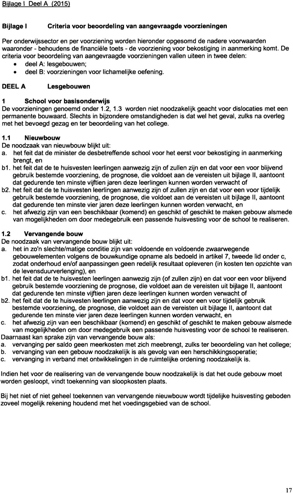 De criteria voor beoordeling van aangevraagde voorzieningen vallen uiteen in twee delen: deel A: lesgebouwen; deel B: voorzieningen voor lichamelijke oefening.