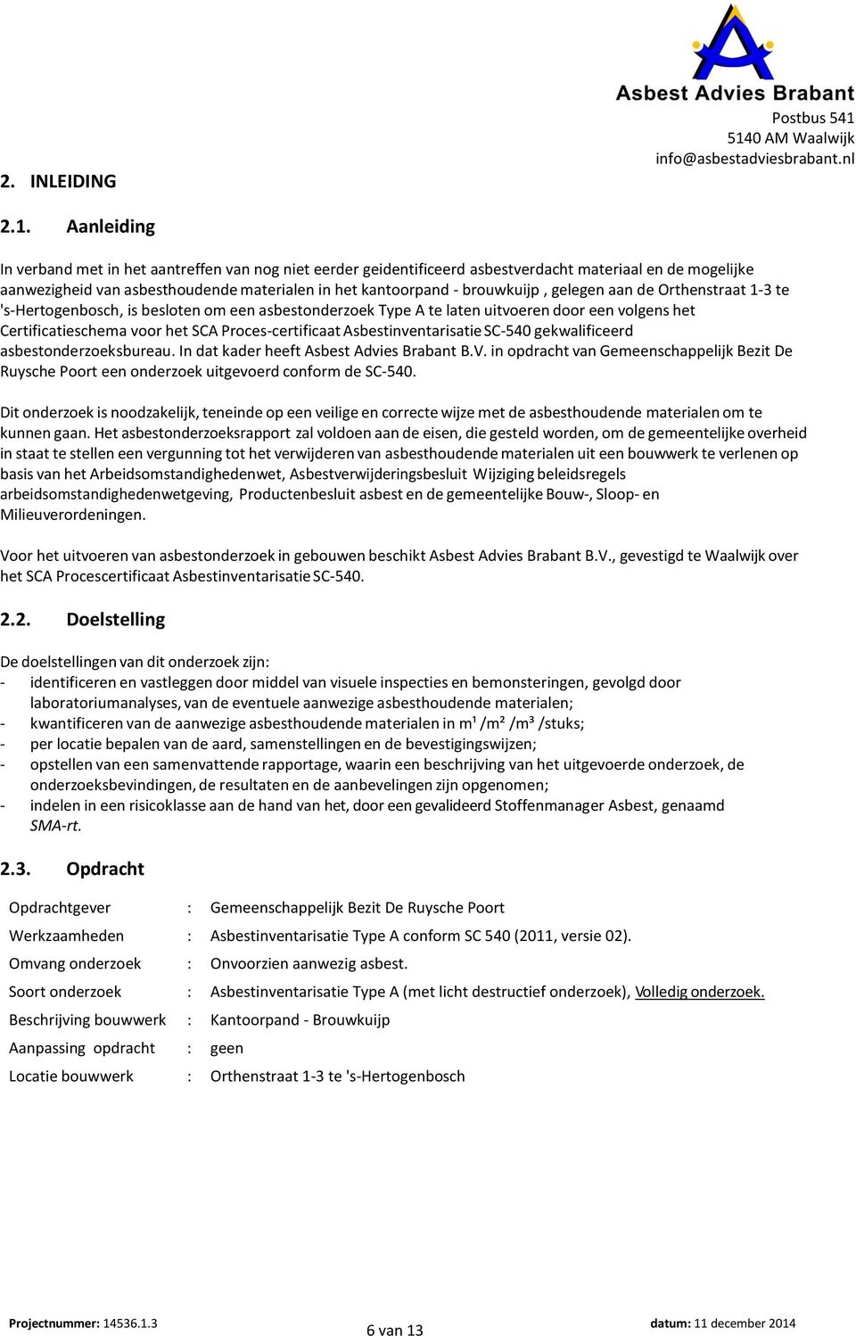 brouwkuijp, gelegen aan de Orthenstraat 1-3 te 's-hertogenbosch, is besloten om een asbestonderzoek Type A te laten uitvoeren door een volgens het Certificatieschema voor het SCA Proces-certificaat