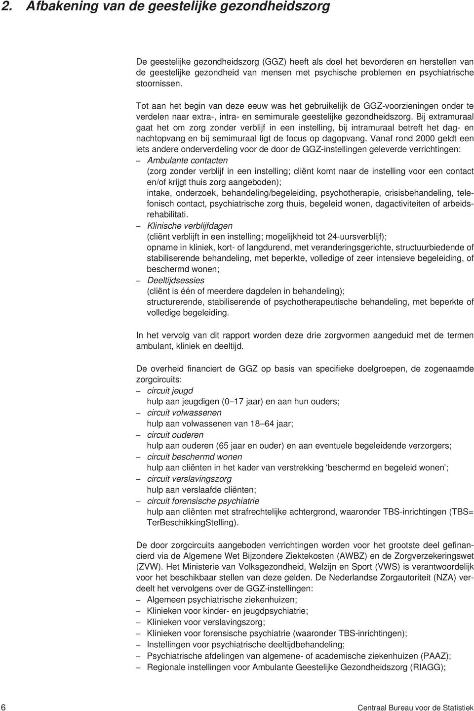 Bj exramuraal gaa he om zorg zonder verbljf n een nsellng, bj nramuraal beref he dag- en nachovang en bj semmuraal lg de focus o dagovang.