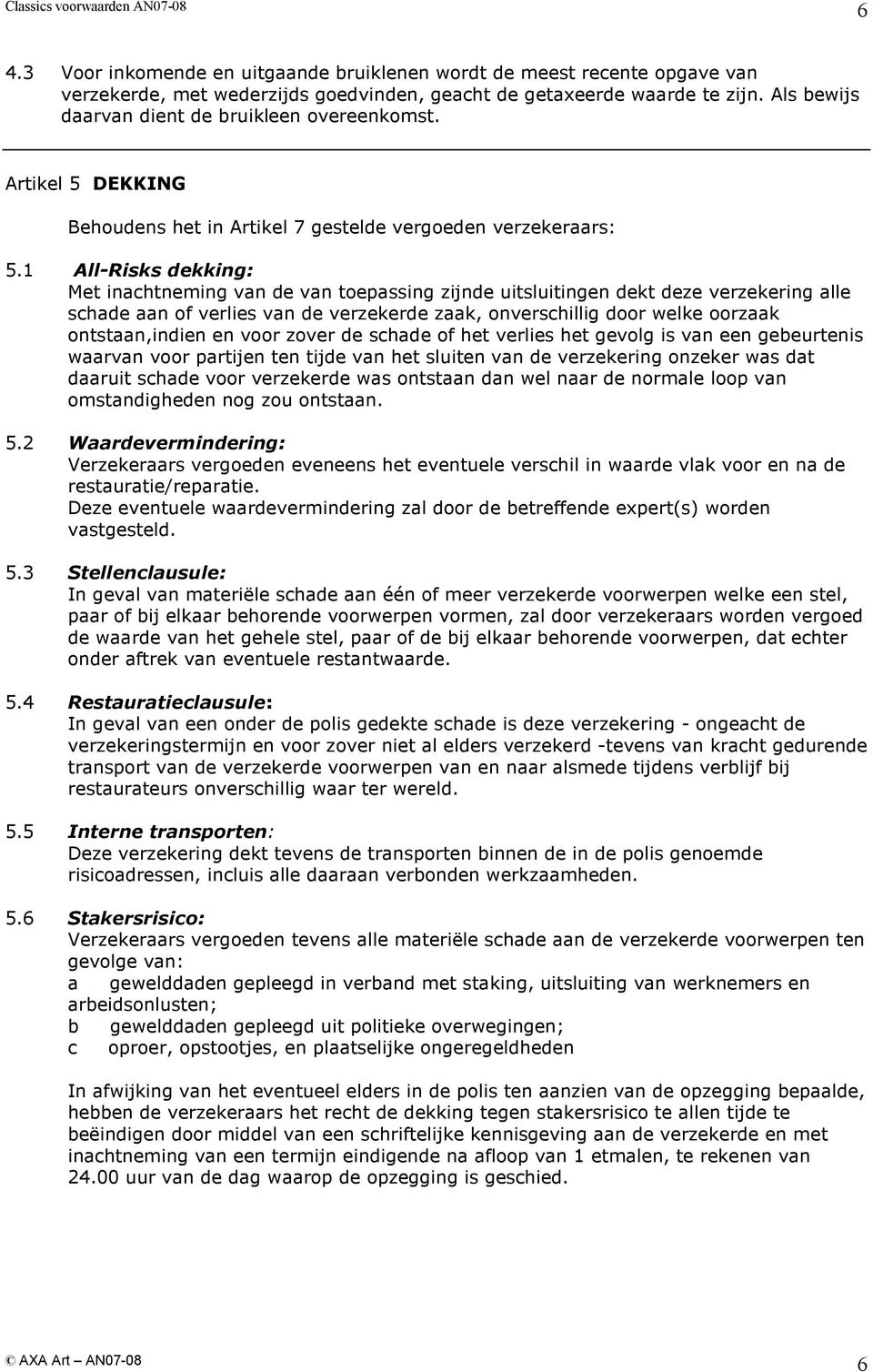 1 All-Risks dekking: Met inachtneming van de van toepassing zijnde uitsluitingen dekt deze verzekering alle schade aan of verlies van de verzekerde zaak, onverschillig door welke oorzaak