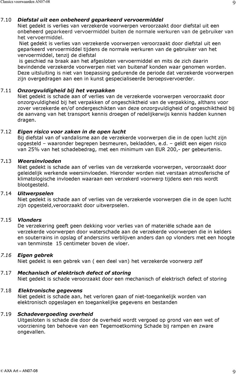 Niet gedekt is verlies van verzekerde voorwerpen veroorzaakt door diefstal uit een geparkeerd vervoermiddel tijdens de normale werkuren van de gebruiker van het vervoermiddel, tenzij de diefstal is