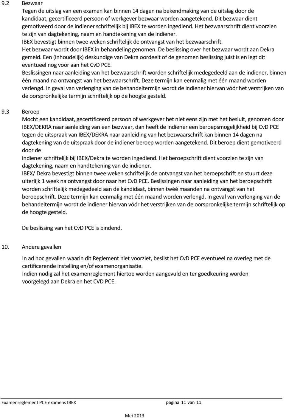 IBEX bevestigt binnen twee weken schriftelijk de ontvangst van het bezwaarschrift. Het bezwaar wordt door IBEX in behandeling genomen. De beslissing over het bezwaar wordt aan Dekra gemeld.