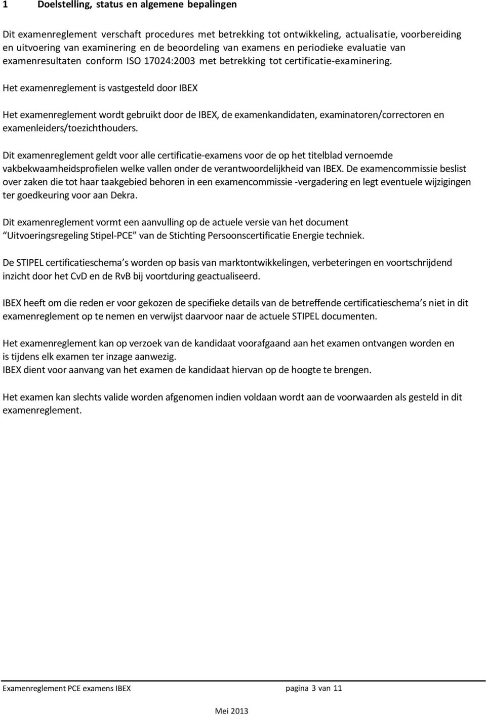 Het examenreglement is vastgesteld door IBEX Het examenreglement wordt gebruikt door de IBEX, de examenkandidaten, examinatoren/correctoren en examenleiders/toezichthouders.