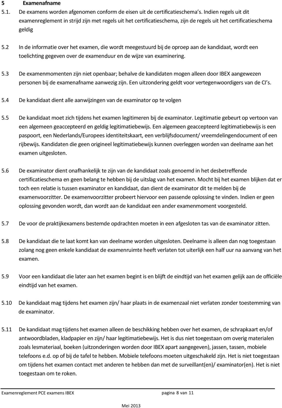 2 In de informatie over het examen, die wordt meegestuurd bij de oproep aan de kandidaat, wordt een toelichting gegeven over de examenduur en de wijze van examinering. 5.