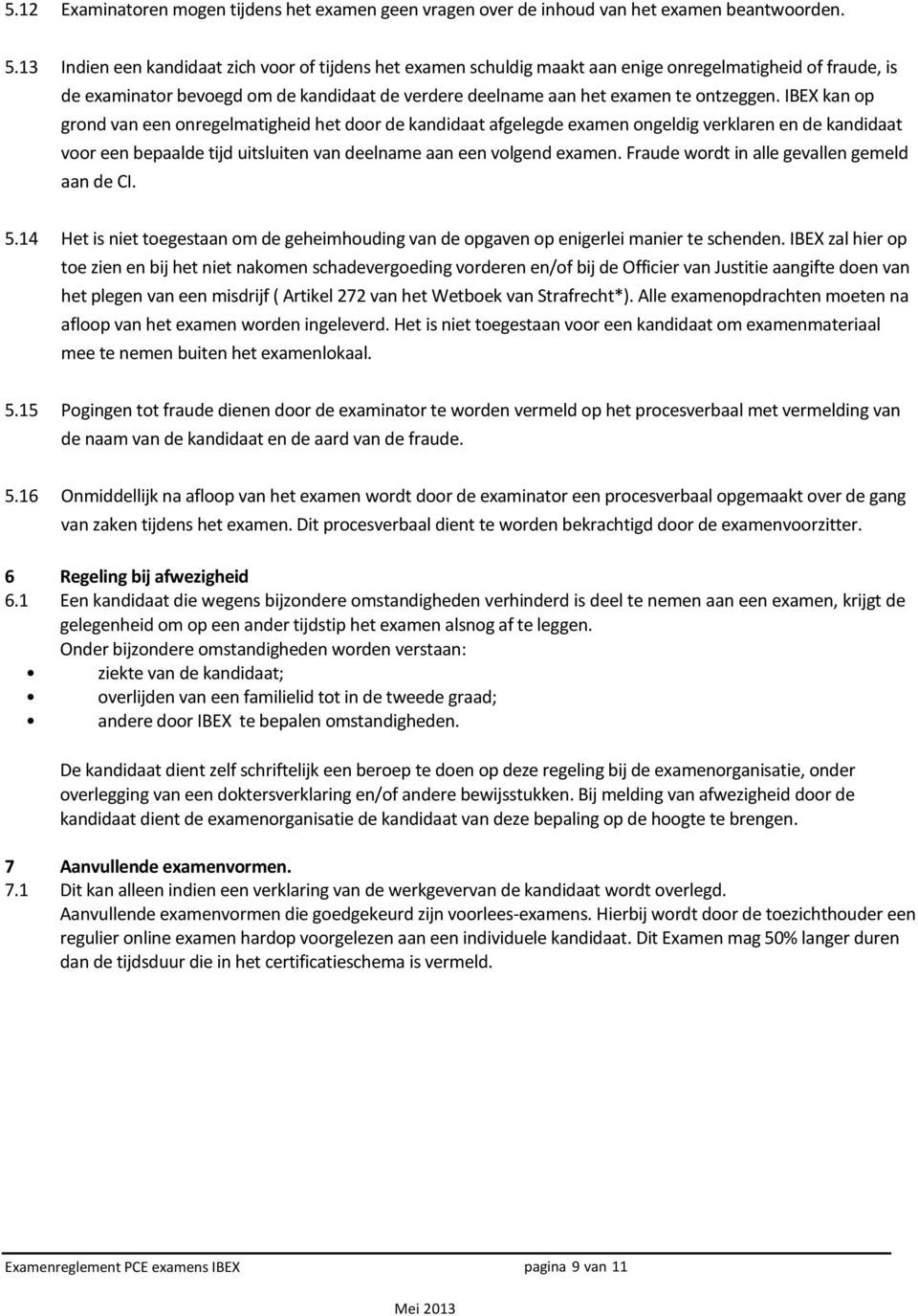 IBEX kan op grond van een onregelmatigheid het door de kandidaat afgelegde examen ongeldig verklaren en de kandidaat voor een bepaalde tijd uitsluiten van deelname aan een volgend examen.