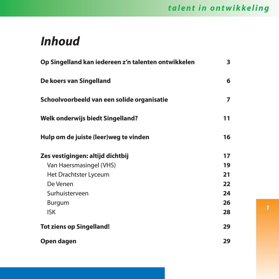 11 Hulp om de juiste (leer)weg te vinden 16 Zes vestigingen: altijd dichtbij 17 Van Haersmasingel