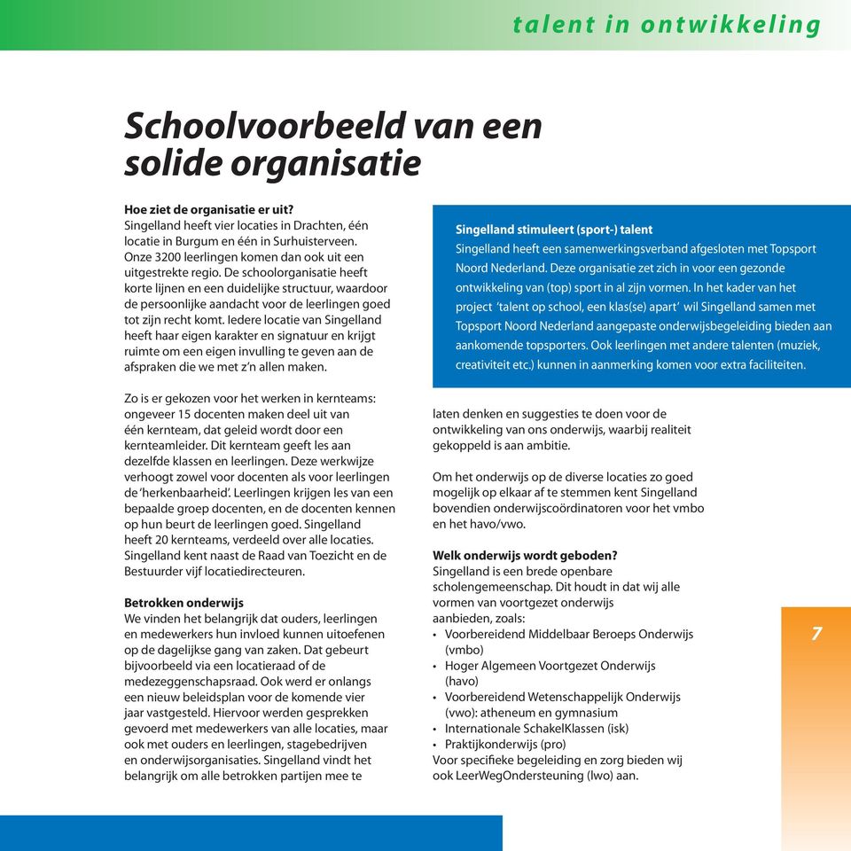 De schoolorganisatie heeft korte lijnen en een duidelijke structuur, waardoor de persoonlijke aandacht voor de leerlingen goed tot zijn recht komt.