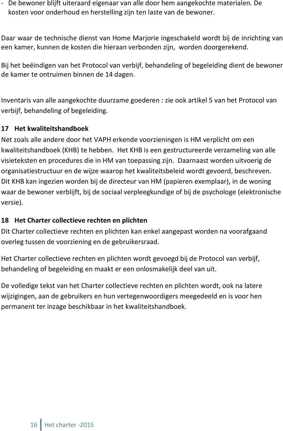 Bij het beëindigen van het Protocol van verbijf, behandeling of begeleiding dient de bewoner de kamer te ontruimen binnen de 14 dagen.