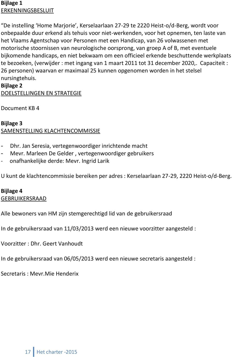 om een officieel erkende beschuttende werkplaats te bezoeken, (verwijder : met ingang van 1 maart 2011 tot 31 december 2020,.