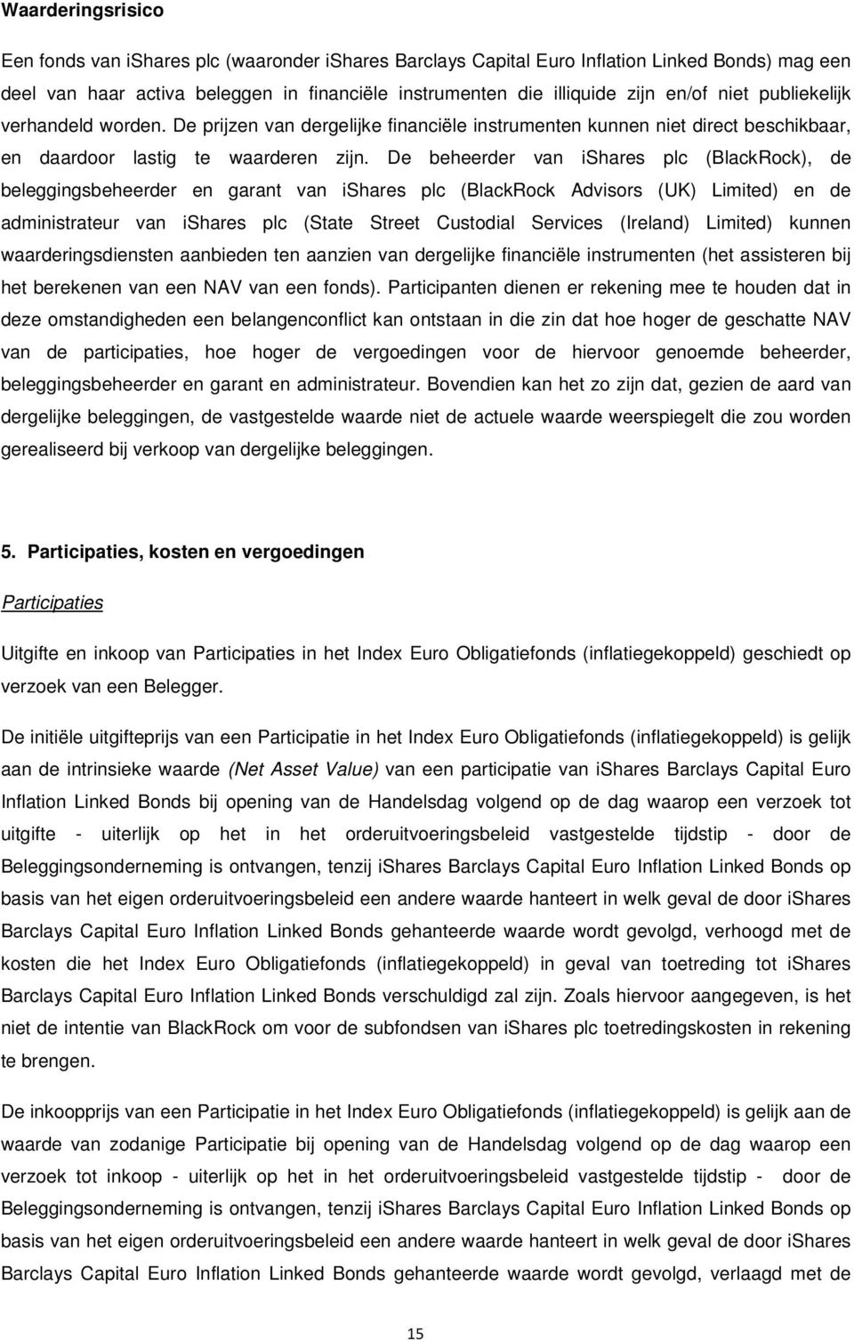 De beheerder van ishares plc (BlackRock), de beleggingsbeheerder en garant van ishares plc (BlackRock Advisors (UK) Limited) en de administrateur van ishares plc (State Street Custodial Services