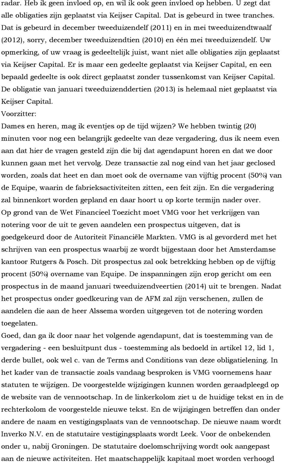 Uw opmerking, of uw vraag is gedeeltelijk juist, want niet alle obligaties zijn geplaatst via Keijser Capital.