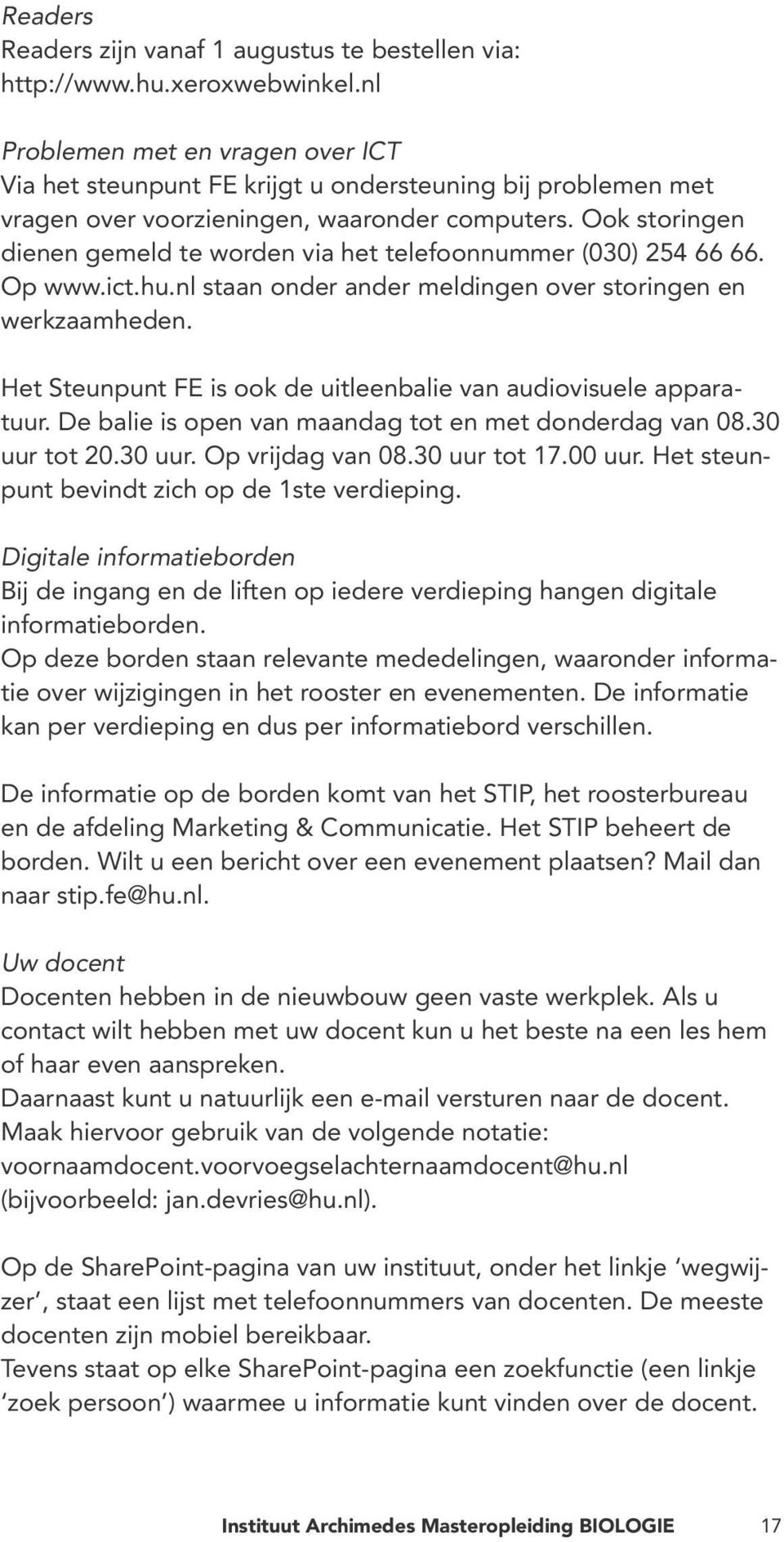 Ook storingen dienen gemeld te worden via het telefoonnummer (030) 254 66 66. Op www.ict.hu.nl staan onder ander meldingen over storingen en werkzaamheden.