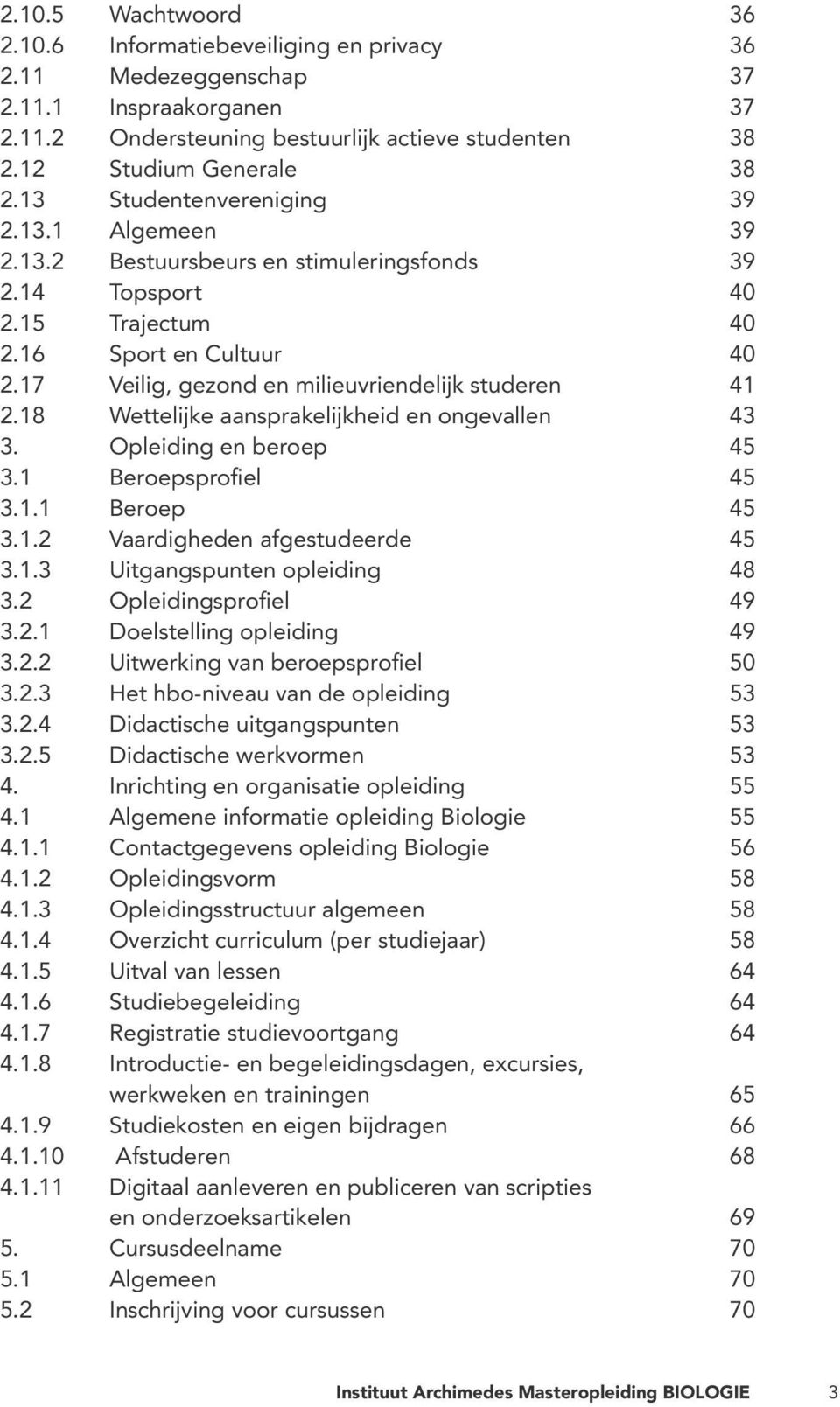 17 Veilig, gezond en milieuvriendelijk studeren 41 2.18 Wettelijke aansprakelijkheid en ongevallen 43 3. Opleiding en beroep 45 3.1 Beroepsprofiel 45 3.1.1 Beroep 45 3.1.2 Vaardigheden afgestudeerde 45 3.