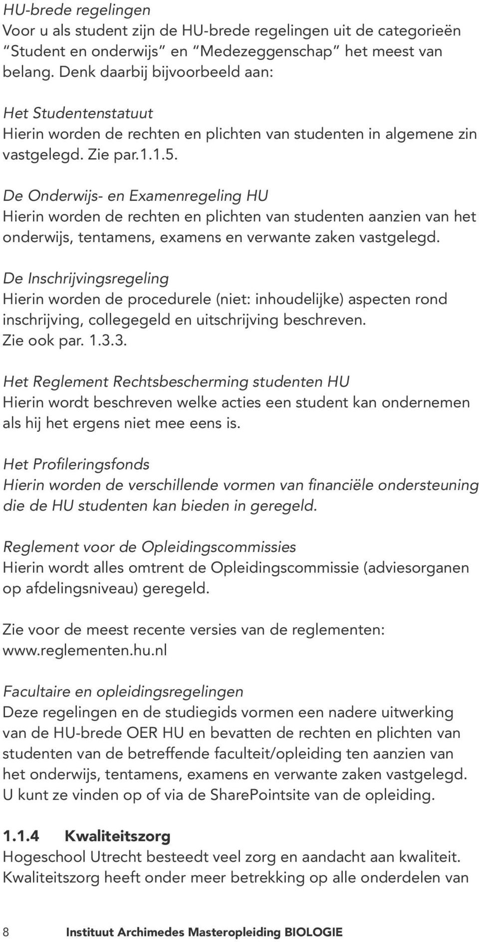 De Onderwijs- en Examenregeling HU Hierin worden de rechten en plichten van studenten aanzien van het onderwijs, tentamens, examens en verwante zaken vastgelegd.