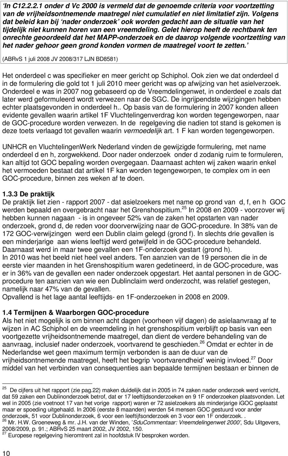 Gelet hierop heeft de rechtbank ten onrechte geoordeeld dat het MAPP-onderzoek en de daarop volgende voortzetting van het nader gehoor geen grond konden vormen de maatregel voort te zetten.