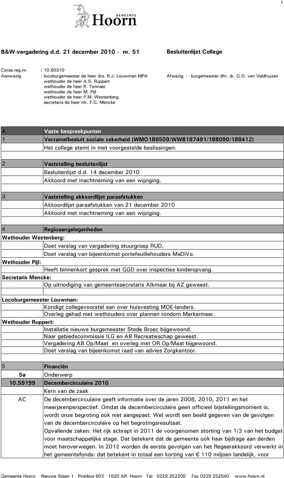 van Veldhuizen A Vaste bespreekpunten 1 Verzamelbesluit sociale zekerheid (WMO186509/WWB187491/188090/188412) Het college stemt in met voorgestelde beslissingen.