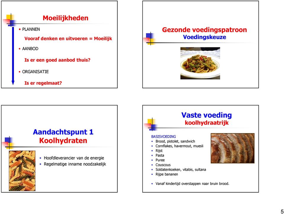 Aandachtspunt 1 Koolhydraten Hoofdleverancier van de energie Regelmatige inname noodzakelijk Vaste voeding