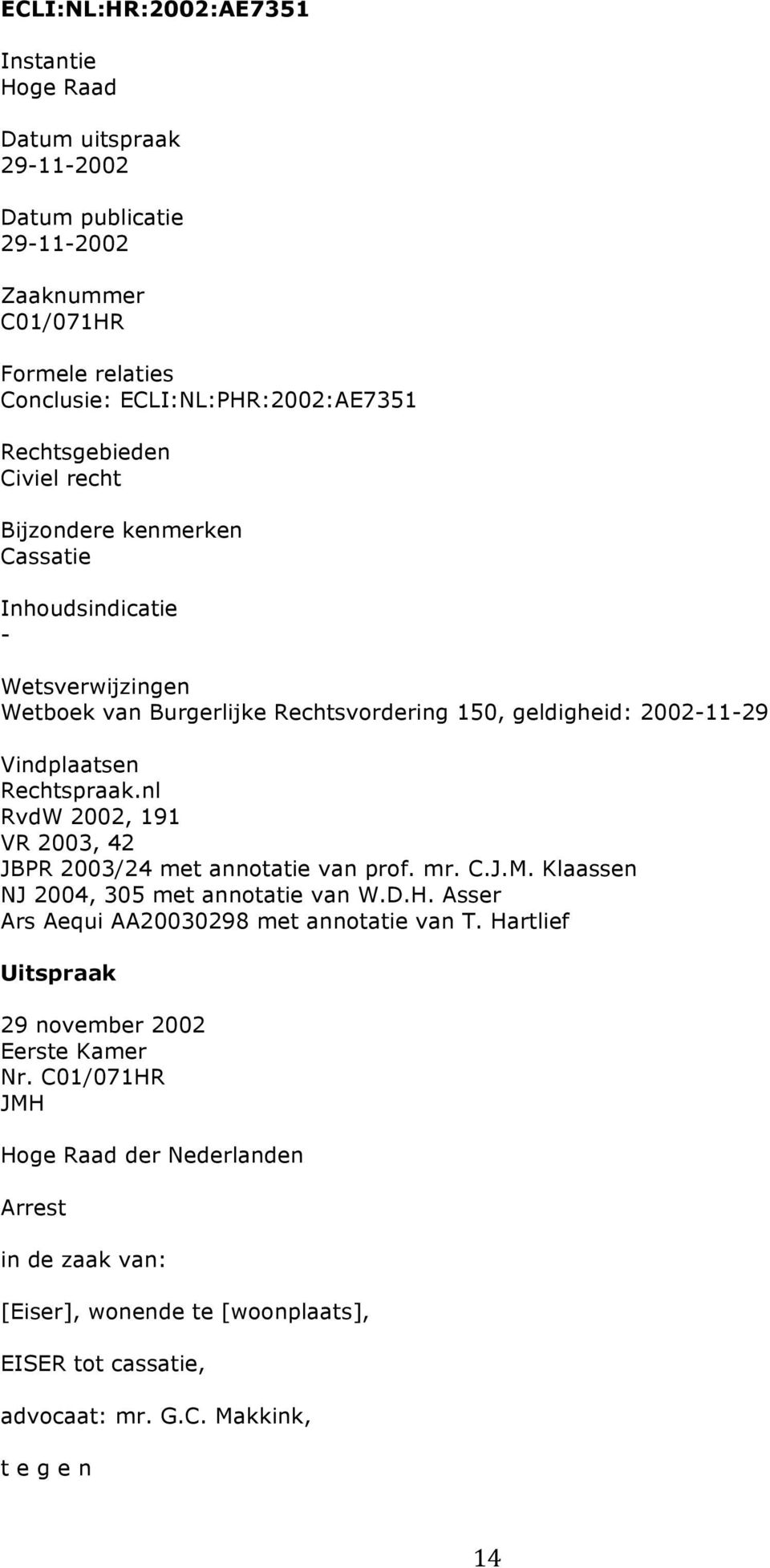 nl RvdW 2002, 191 VR 2003, 42 JBPR 2003/24 met annotatie van prof. mr. C.J.M. Klaassen NJ 2004, 305 met annotatie van W.D.H. Asser Ars Aequi AA20030298 met annotatie van T.