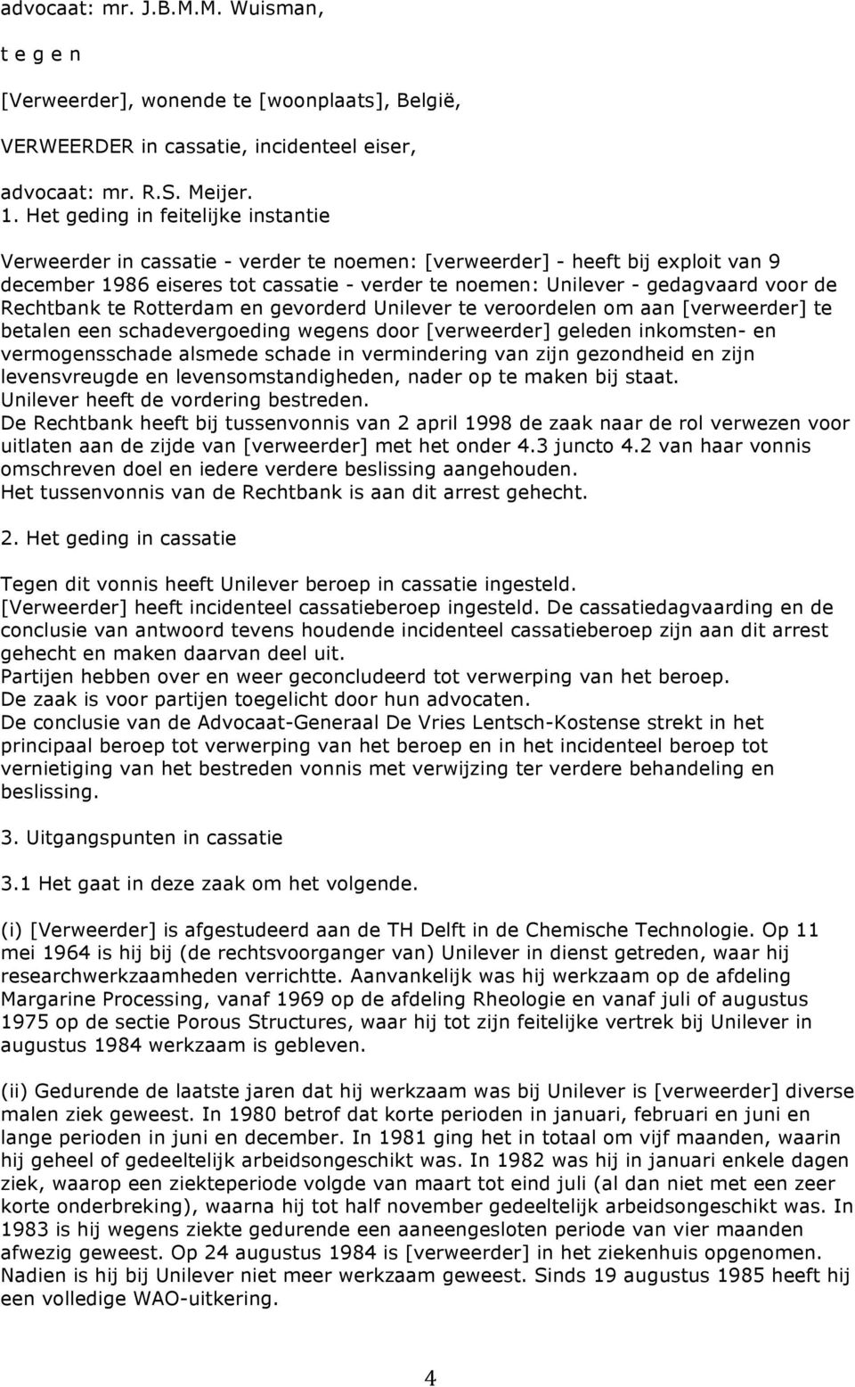 de Rechtbank te Rotterdam en gevorderd Unilever te veroordelen om aan [verweerder] te betalen een schadevergoeding wegens door [verweerder] geleden inkomsten- en vermogensschade alsmede schade in