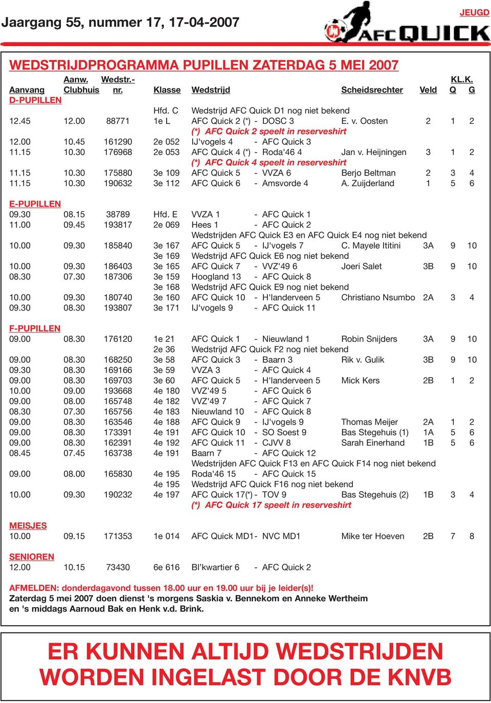 Heijningen 3 1 2 (*) AFC Quick 4 speelt in reserveshirt 11.15 10.30 175880 3e 109 AFC Quick 5 - VVZA 6 Berjo Beltman 2 3 4 11.15 10.30 190632 3e 112 AFC Quick 6 - Amsvorde 4 A.