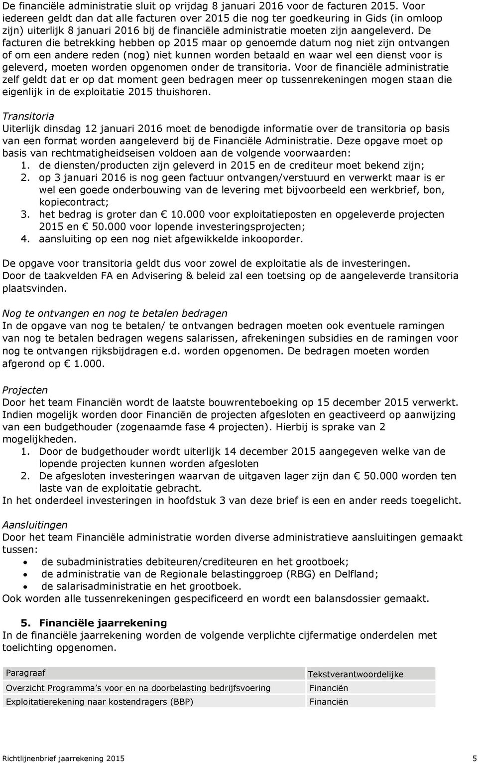 De facturen die betrekking hebben op 2015 maar op genoemde datum nog niet zijn ontvangen of om een andere reden (nog) niet kunnen worden betaald en waar wel een dienst voor is geleverd, moeten worden