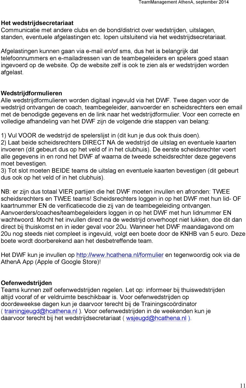 Op de website zelf is ook te zien als er wedstrijden worden afgelast. Wedstrijdformulieren Alle wedstrijdformulieren worden digitaal ingevuld via het DWF.