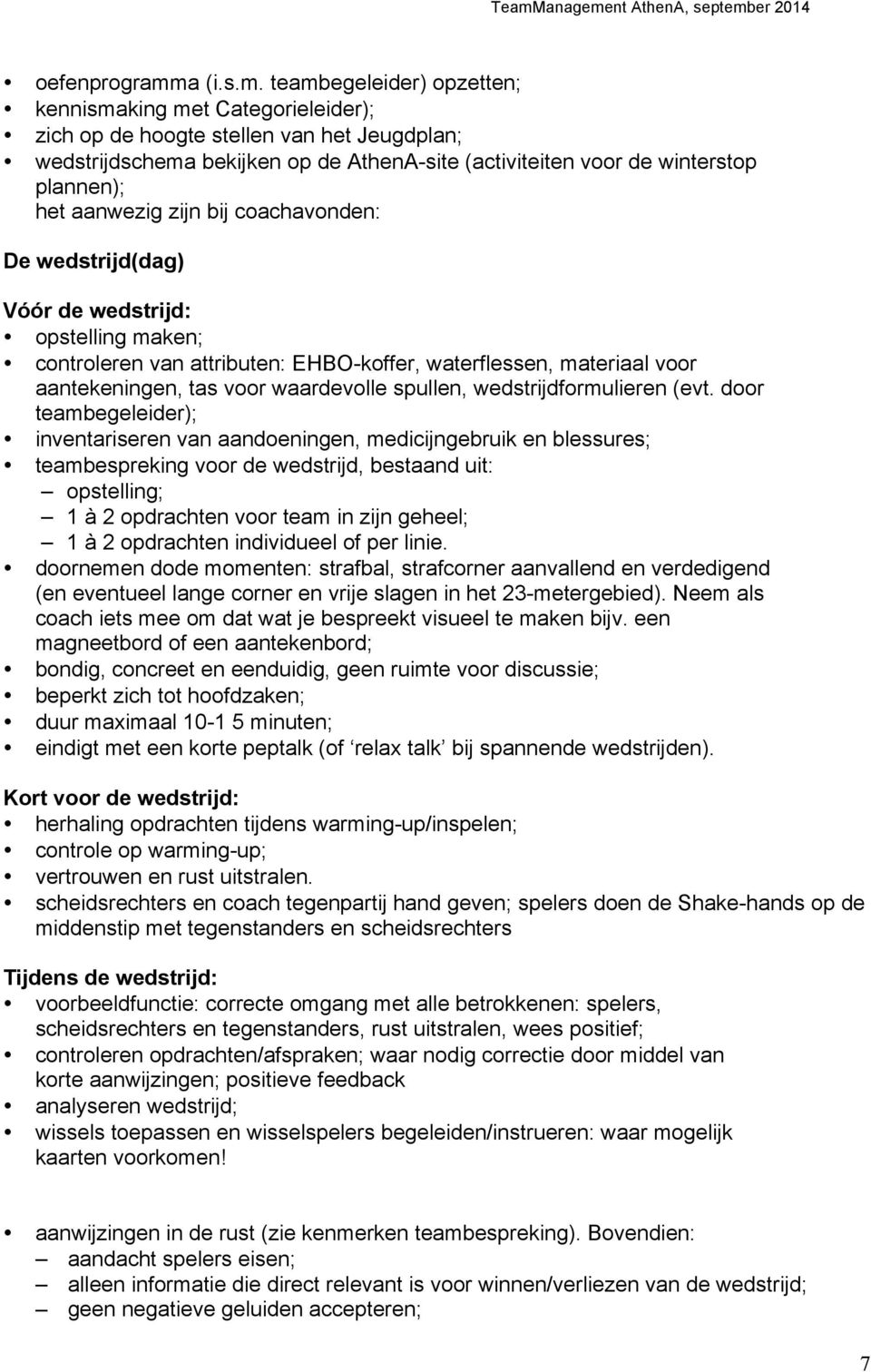 teambegeleider) opzetten; kennismaking met Categorieleider); zich op de hoogte stellen van het Jeugdplan; wedstrijdschema bekijken op de AthenA-site (activiteiten voor de winterstop plannen); het