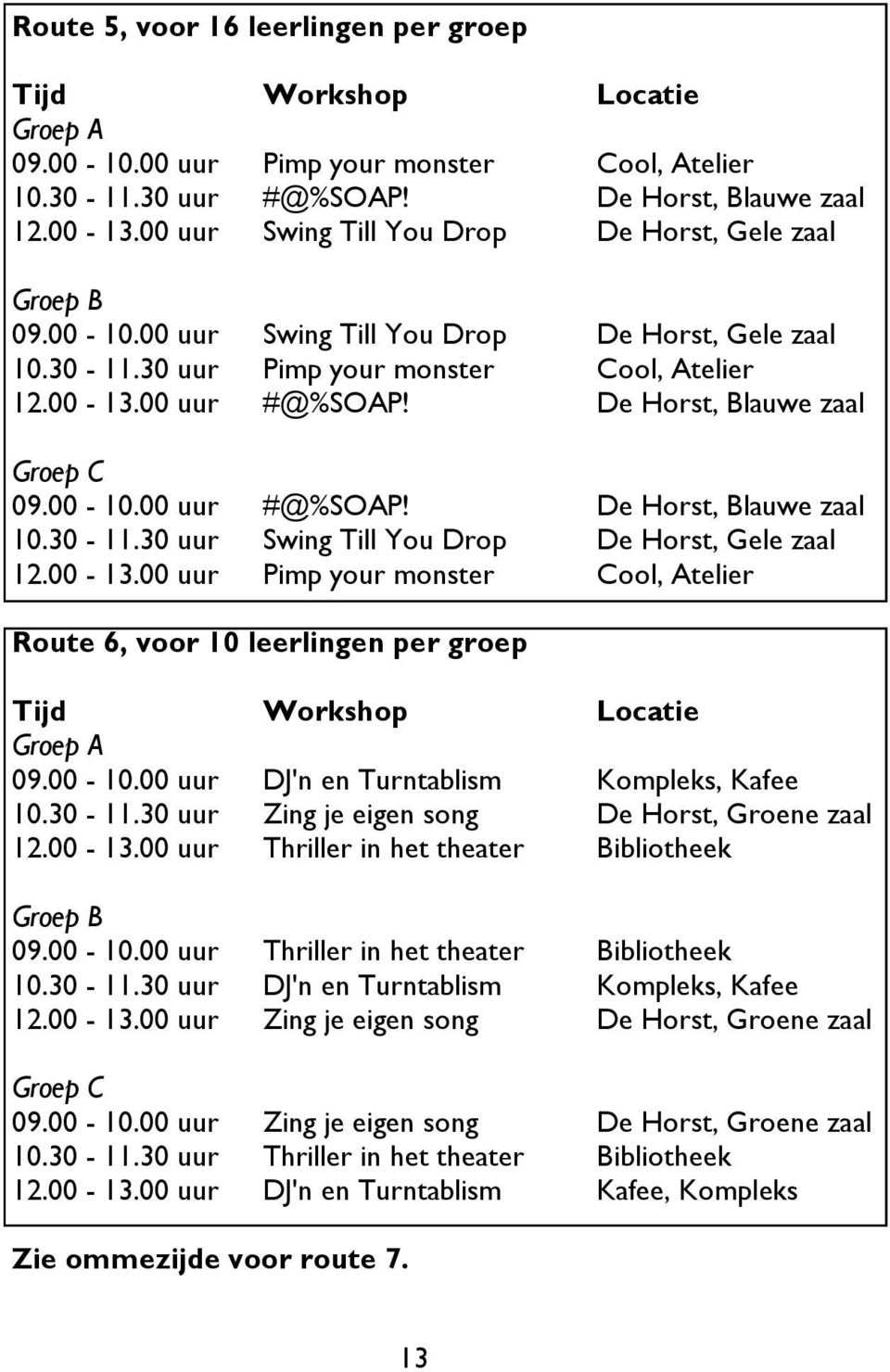 De Horst, Blauwe zaal Groep C 09.00-10.00 uur #@%SOAP! De Horst, Blauwe zaal 10.30-11.30 uur Swing Till You Drop De Horst, Gele zaal 12.00-13.
