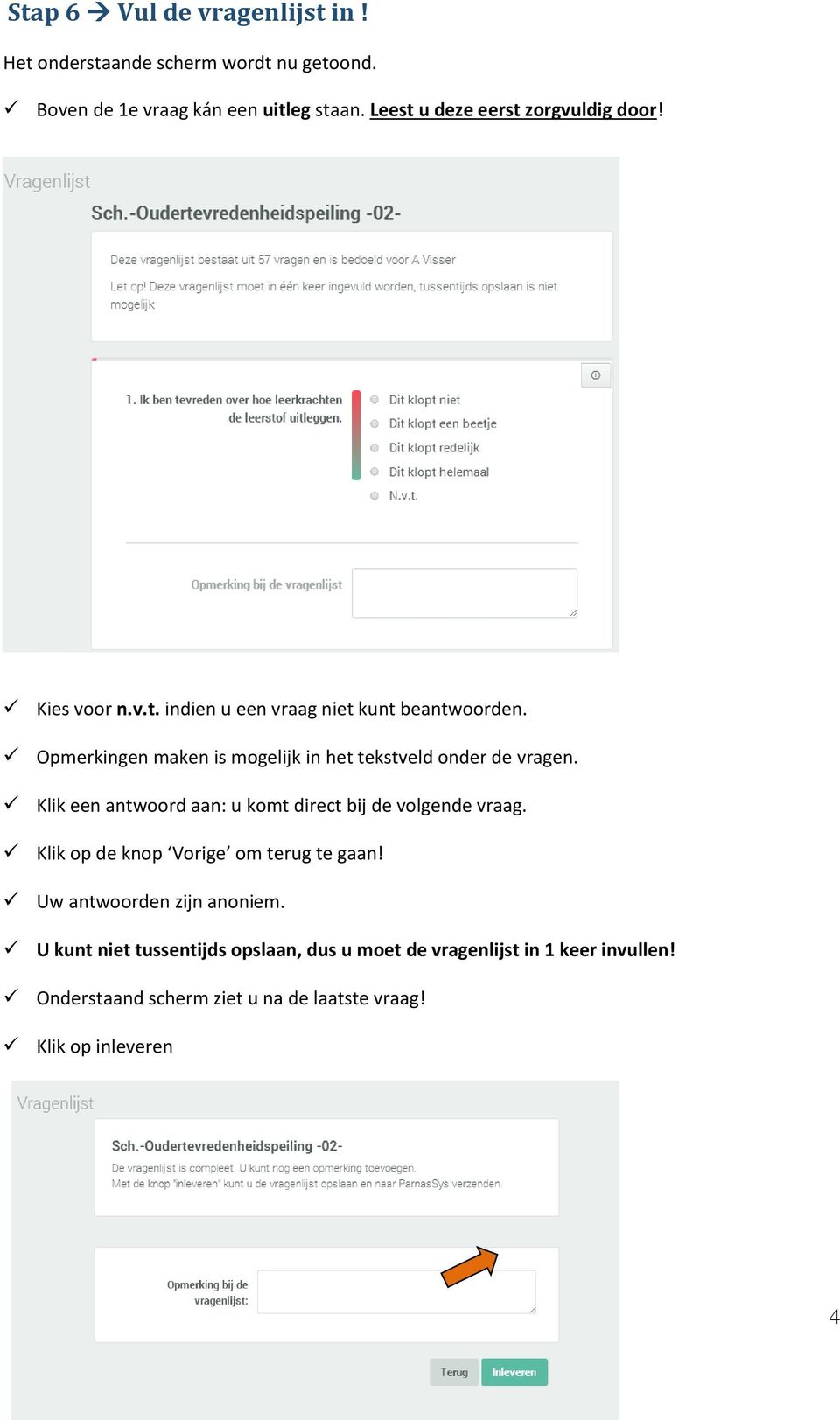 Opmerkingen maken is mogelijk in het tekstveld onder de vragen. Klik een antwoord aan: u komt direct bij de volgende vraag.