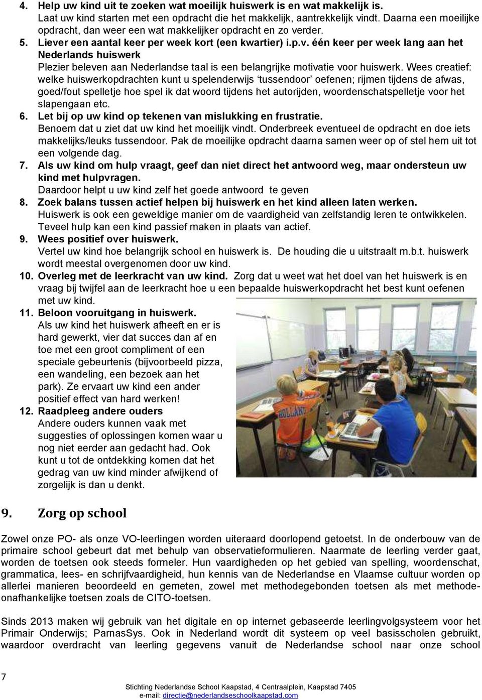 rder. 5. Liever een aantal keer per week kort (een kwartier) i.p.v. één keer per week lang aan het Nederlands huiswerk Plezier beleven aan Nederlandse taal is een belangrijke motivatie voor huiswerk.