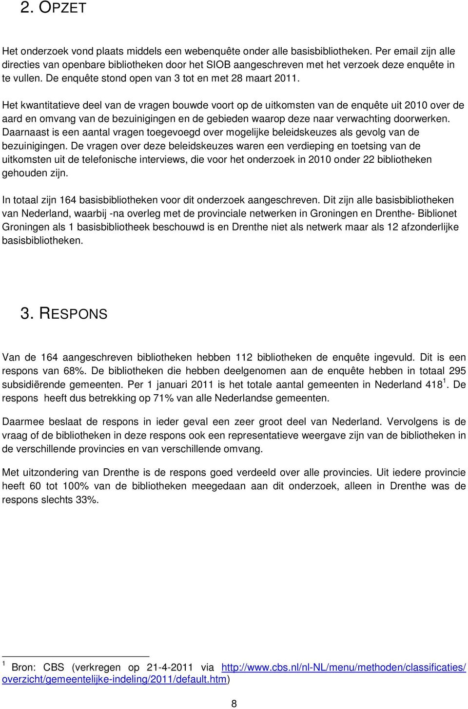 Het kwantitatieve deel van de vragen bouwde voort op de uitkomsten van de enquête uit 2010 over de aard en omvang van de bezuinigingen en de gebieden waarop deze naar verwachting doorwerken.