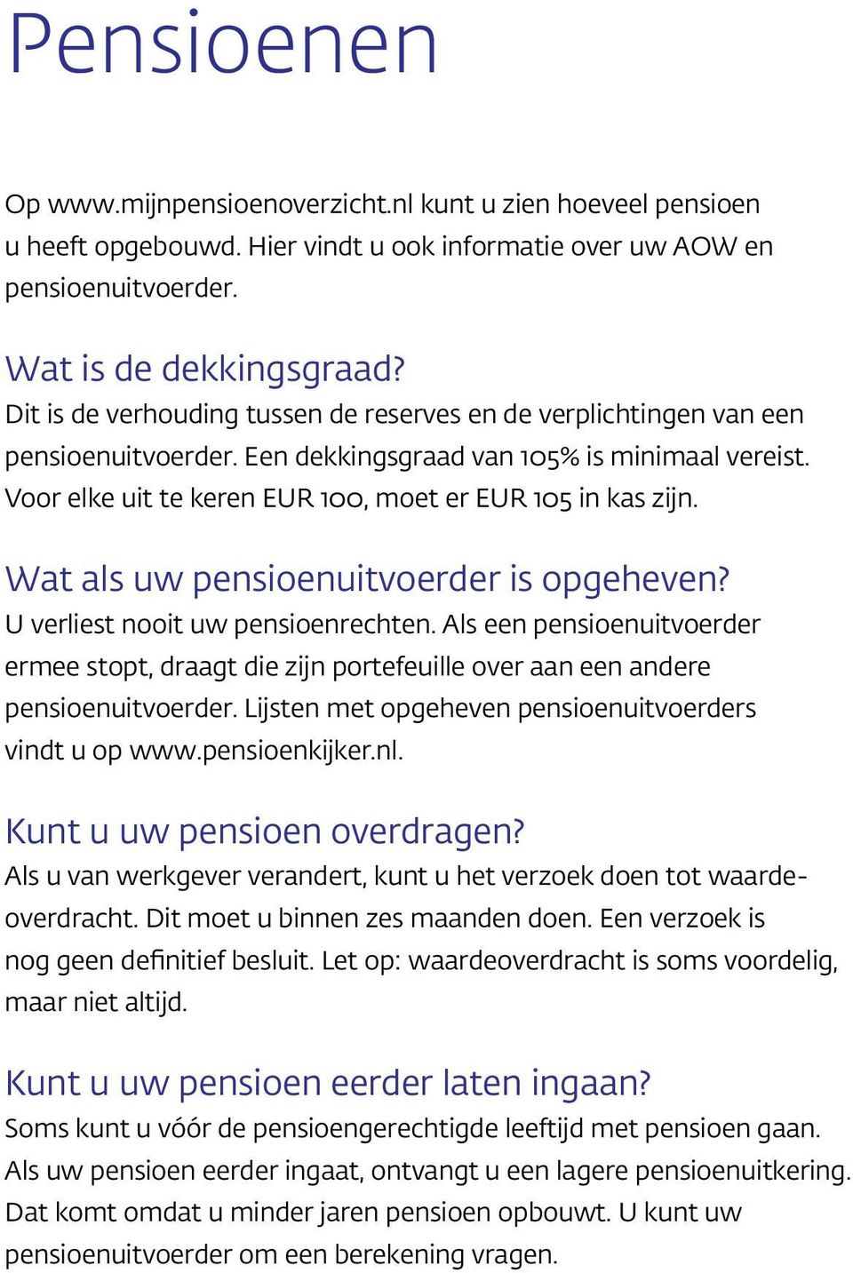 Wat als uw pensioenuitvoerder is opgeheven? U verliest nooit uw pensioenrechten. Als een pensioenuitvoerder ermee stopt, draagt die zijn portefeuille over aan een andere pensioenuitvoerder.