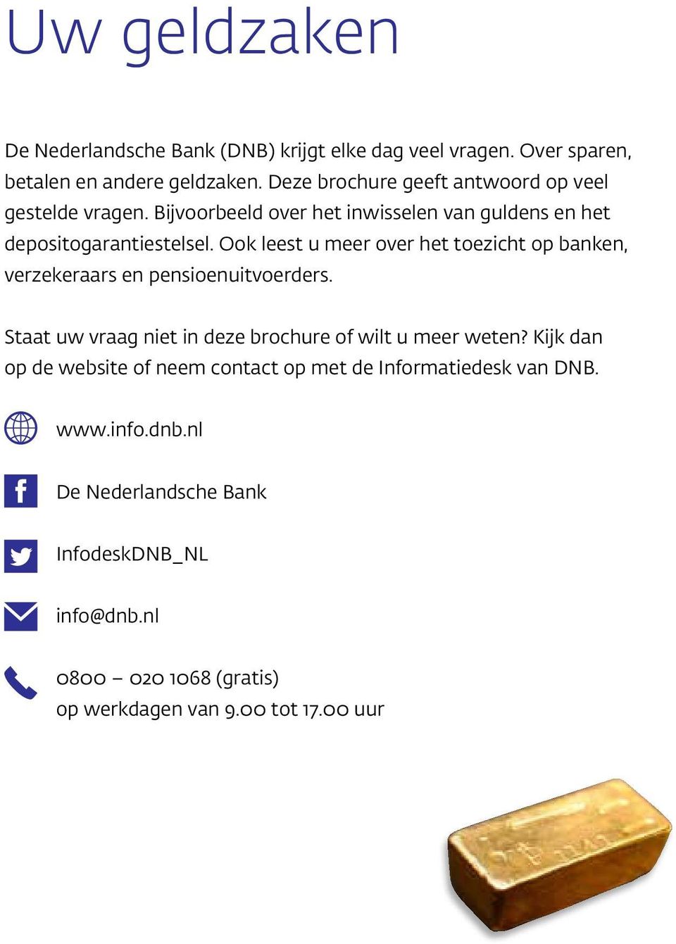 Ook leest u meer over het toezicht op banken, verzekeraars en pensioenuitvoerders. Staat uw vraag niet in deze brochure of wilt u meer weten?