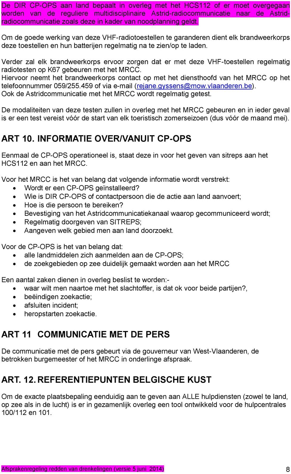 Verder zal elk brandweerkorps ervoor zorgen dat er met deze VHF-toestellen regelmatig radiotesten op K67 gebeuren met het MRCC.