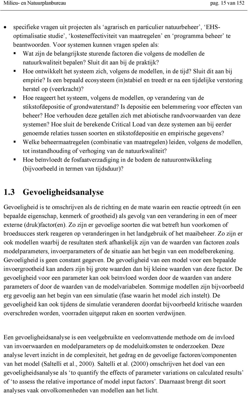 Voor systemen kunnen vragen spelen als: Wat zijn de belangrijkste sturende factoren die volgens de modellen de natuurkwaliteit bepalen? Sluit dit aan bij de praktijk?