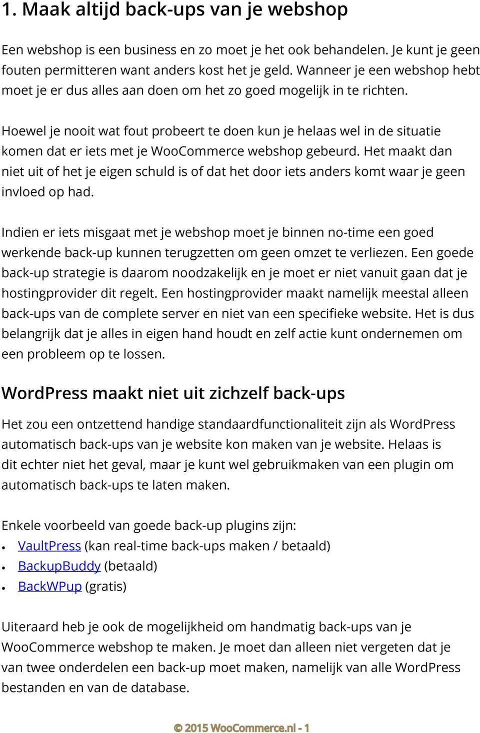 Hoewel je nooit wat fout probeert te doen kun je helaas wel in de situatie komen dat er iets met je WooCommerce webshop gebeurd.