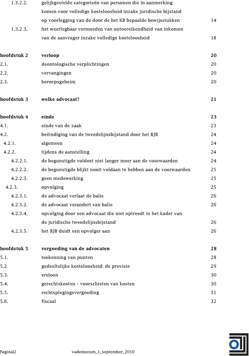 2.1. algemeen 24 4.2.2. tijdens de aanstelling 24 4.2.2.1. de begunstigde voldoet niet langer meer aan de voorwaarden 24 4.2.2.2. de begunstigde blijkt nooit voldaan te hebben aan de voorwaarden 25 4.