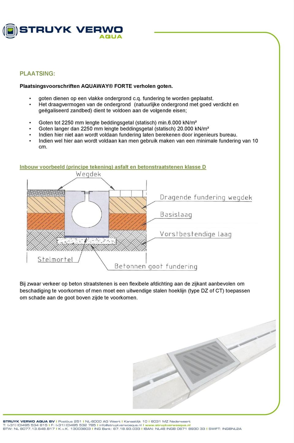 000 kn/m² Goten langer dan 2250 mm lengte beddingsgetal (statisch) 20.000 kn/m² Indien hier niet aan wordt voldaan fundering laten berekenen door ingenieurs bureau.