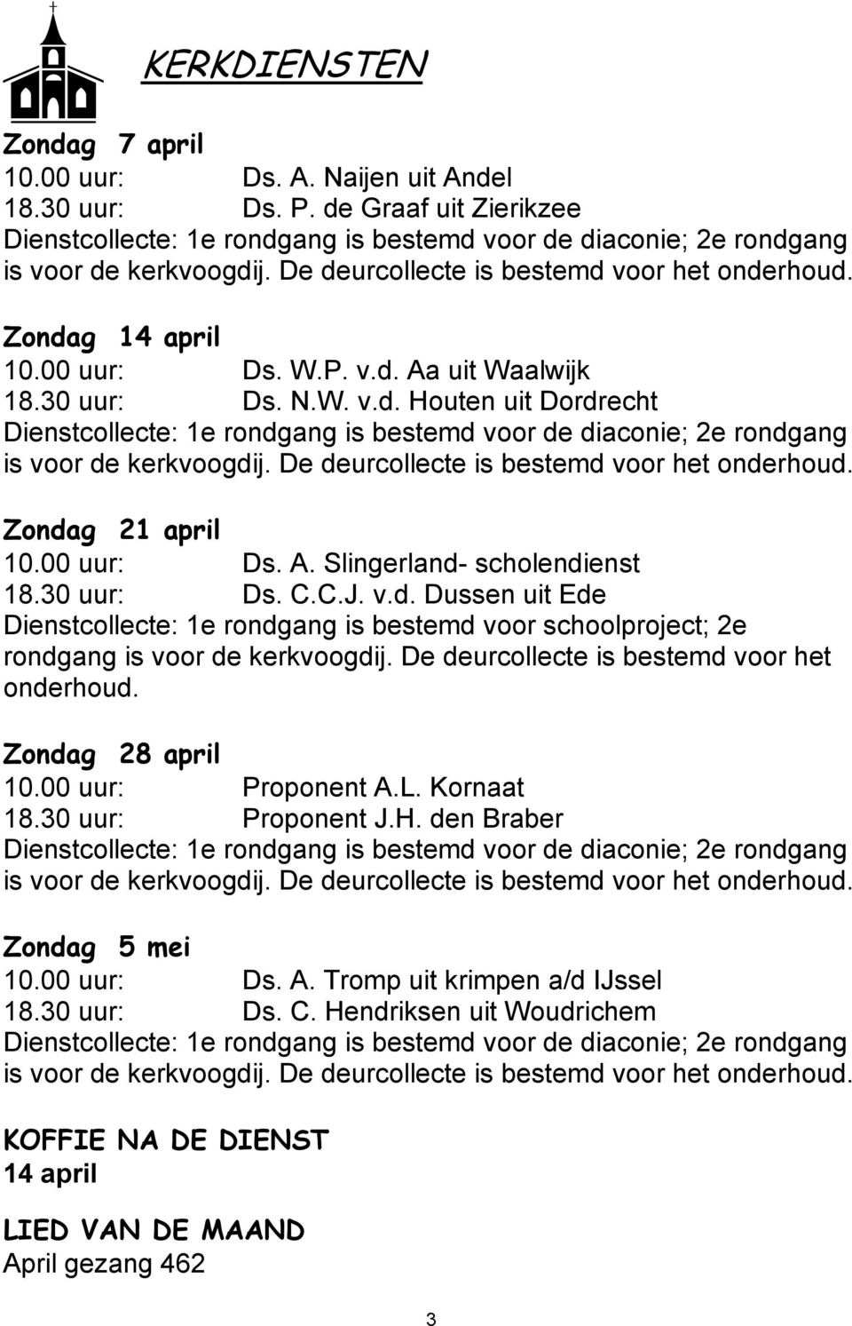 De deurcollecte is bestemd voor het onderhoud. Zondag 21 april 10.00 uur: Ds. A. Slingerland- scholendienst 18.30 uur: Ds. C.C.J. v.d. Dussen uit Ede Dienstcollecte: 1e rondgang is bestemd voor schoolproject; 2e rondgang is voor de kerkvoogdij.