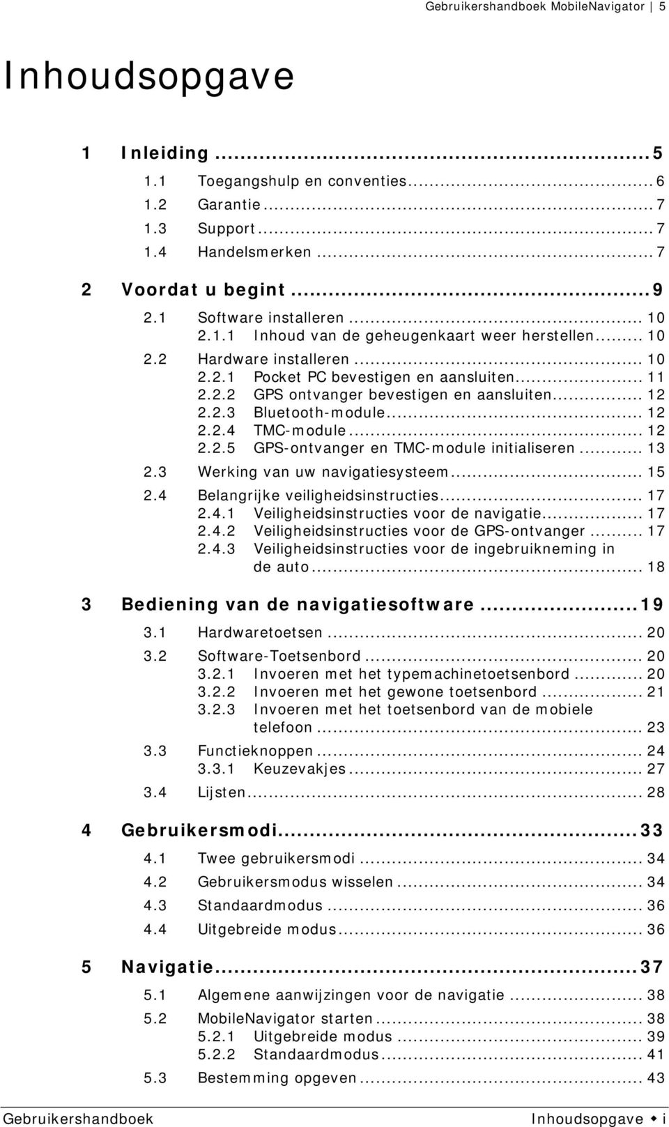 .. 13 2.3 Werking van uw navigatiesysteem... 15 2.4 Belangrijke veiligheidsinstructies... 17 2.4.1 Veiligheidsinstructies voor de navigatie... 17 2.4.2 Veiligheidsinstructies voor de GPS-ontvanger.