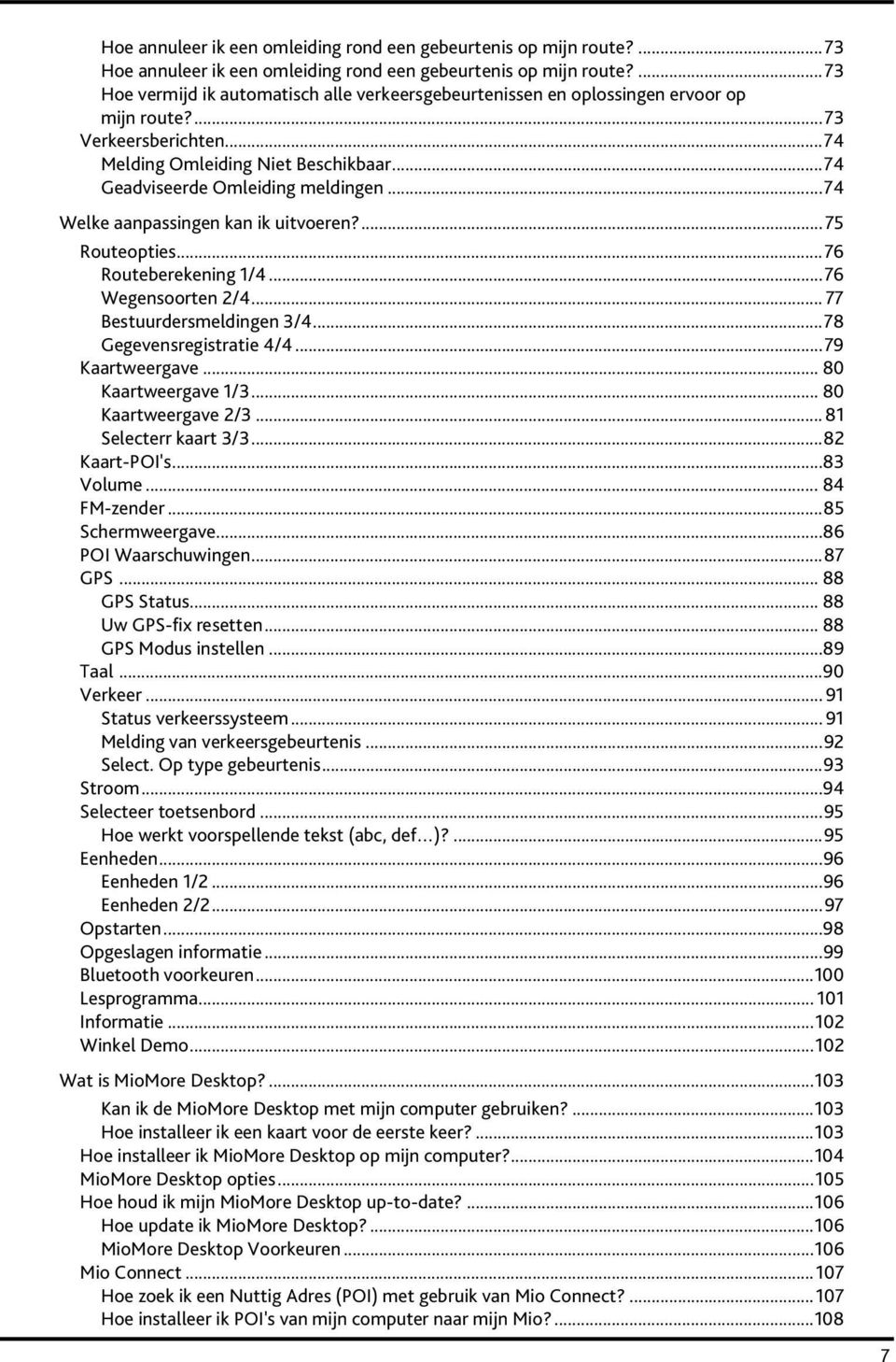 ..74 Welke aanpassingen kan ik uitvoeren?...75 Routeopties...76 Routeberekening 1/4...76 Wegensoorten 2/4... 77 Bestuurdersmeldingen 3/4...78 Gegevensregistratie 4/4...79 Kaartweergave.