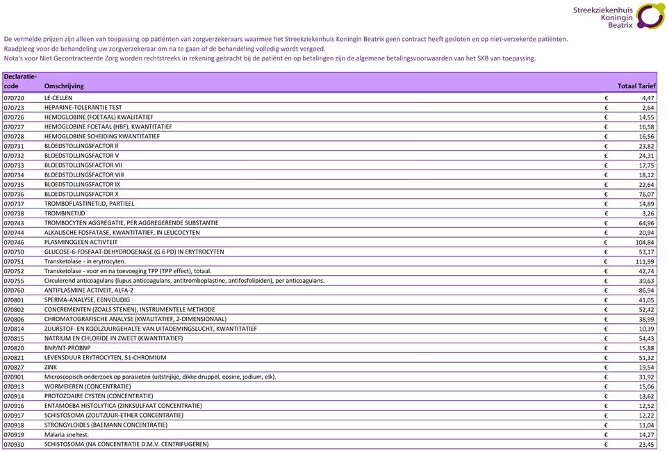 22,64 070736 BLOEDSTOLLINGSFACTOR X 76,07 070737 TROMBOPLASTINETIJD, PARTIEEL 14,89 070738 TROMBINETIJD 3,26 070743 TROMBOCYTEN AGGREGATIE, PER AGGREGERENDE SUBSTANTIE 64,96 070744 ALKALISCHE