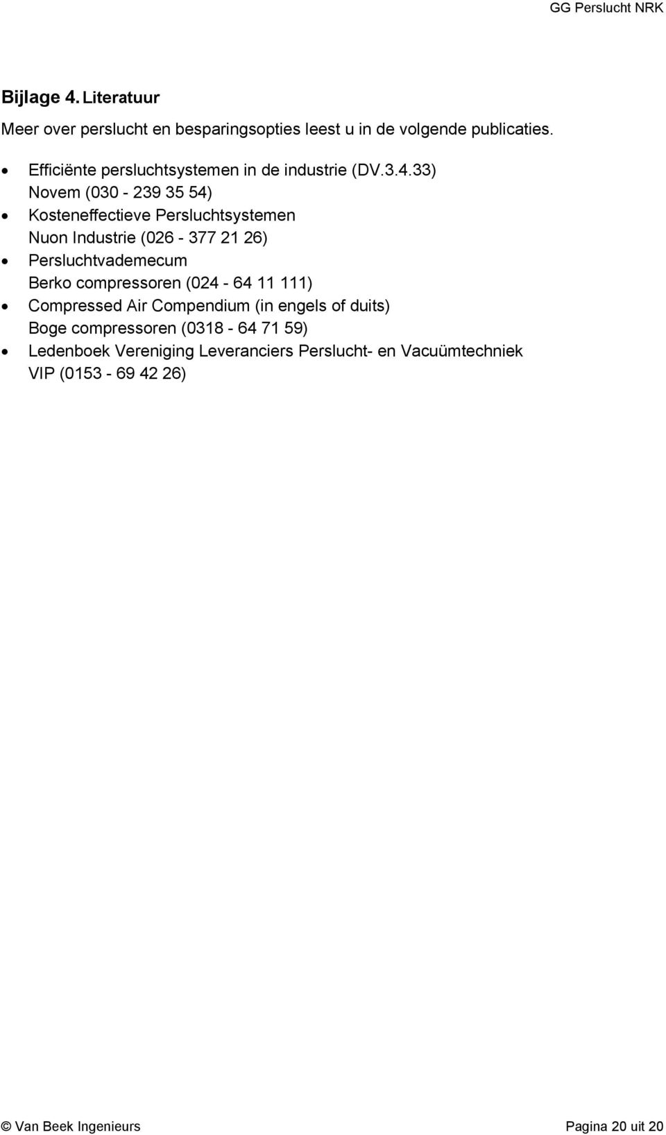 33) Novem (030-239 35 54) Kosteneffectieve Persluchtsystemen Nuon Industrie (026-377 21 26) Persluchtvademecum Berko