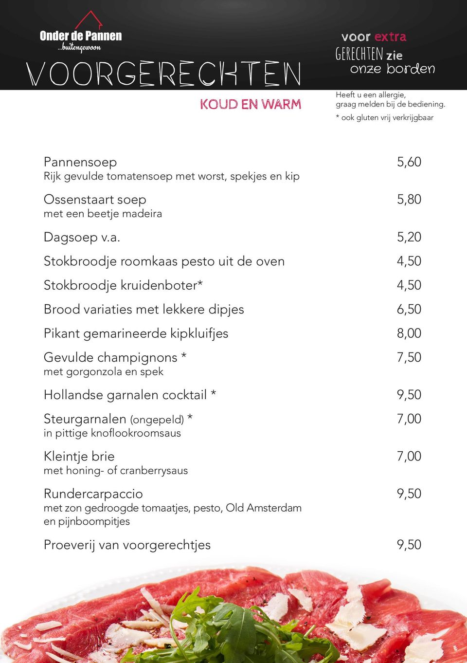 Gevulde champignons * met gorgonzola en spek 7,50 Hollandse garnalen cocktail * 9,50 Steurgarnalen (ongepeld) * in pittige knoflookroomsaus