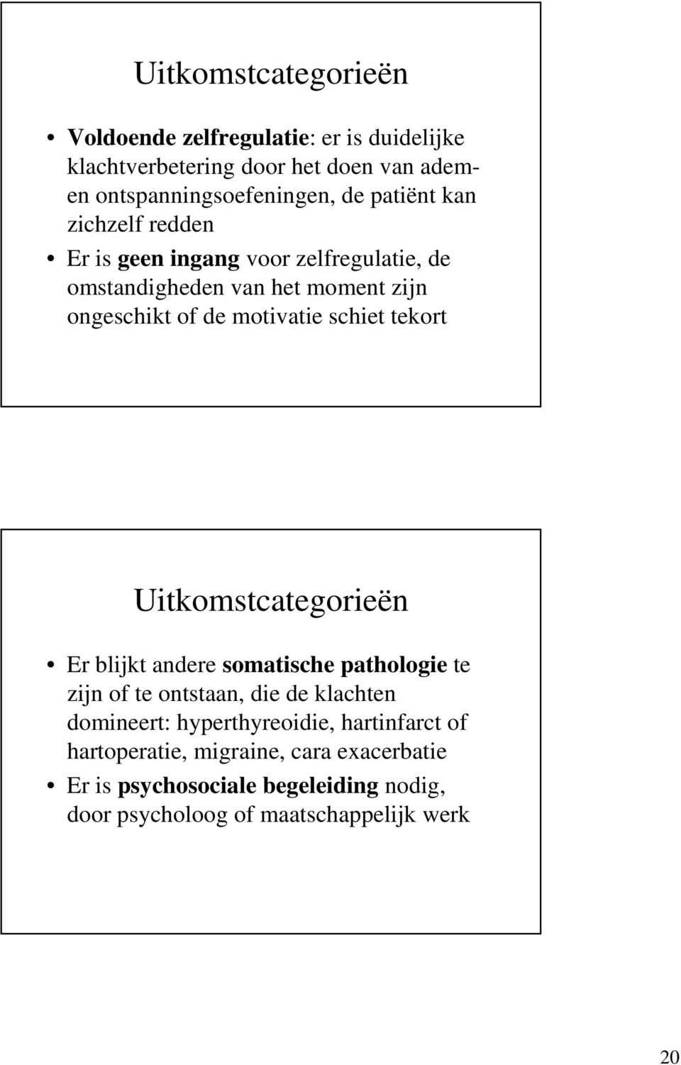 schiet tekort Uitkomstcategorieën Er blijkt andere somatische pathologie te zijn of te ontstaan, die de klachten domineert: