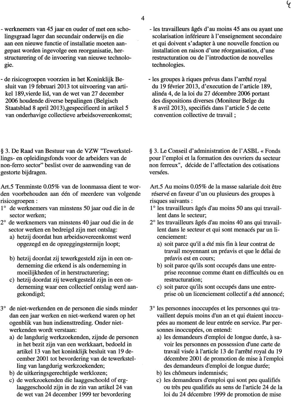 de risicogroepen voorzien in het Koninklijk Besluit van 19 februari 2013 tot uitvoering van artikel 189,vierde lid, van de wet van 27 december 2006 houdende diverse bepalingen (Belgisch Staatsblad 8